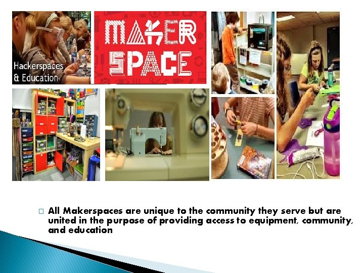 � All Makerspaces are unique to the community they serve but are united in
