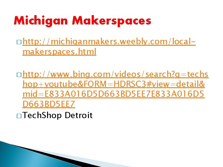 Michigan Makerspaces � http: //michiganmakers. weebly. com/local- makerspaces. html � http: //www. bing. com/videos/search?