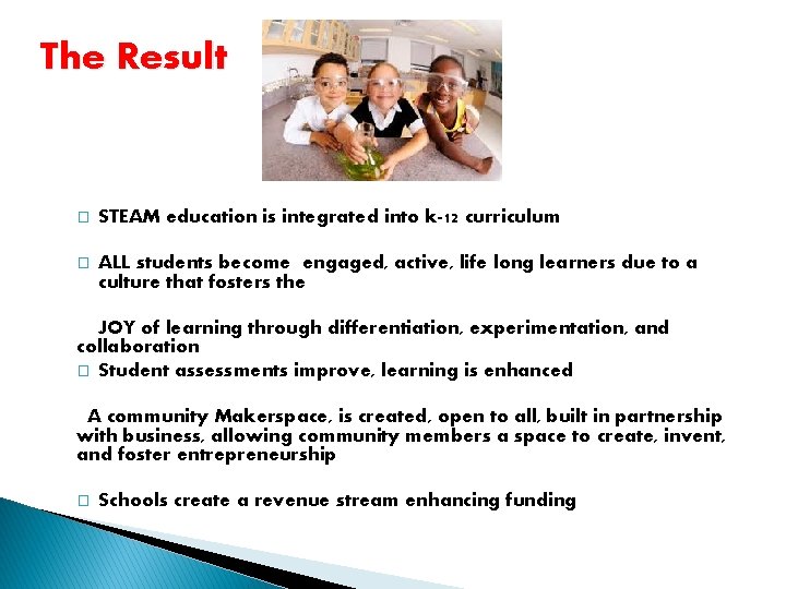 The Result � STEAM education is integrated into k-12 curriculum � ALL students become