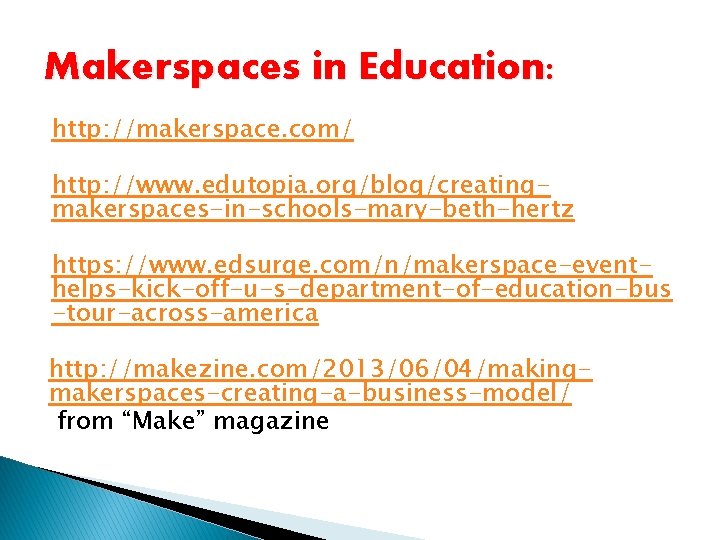 Makerspaces in Education: http: //makerspace. com/ http: //www. edutopia. org/blog/creatingmakerspaces-in-schools-mary-beth-hertz https: //www. edsurge. com/n/makerspace-eventhelps-kick-off-u-s-department-of-education-bus