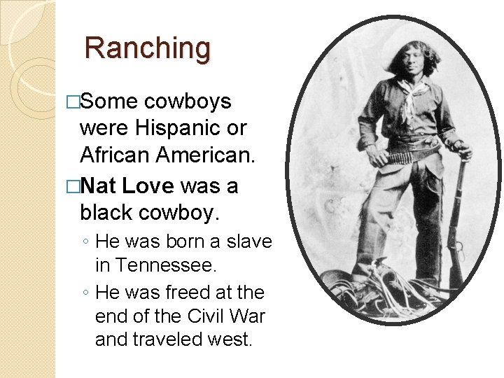 Ranching �Some cowboys were Hispanic or African American. �Nat Love was a black cowboy.