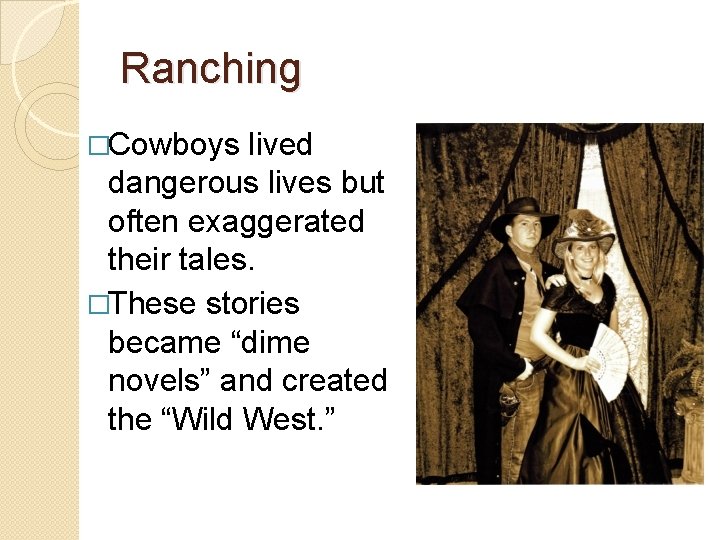 Ranching �Cowboys lived dangerous lives but often exaggerated their tales. �These stories became “dime