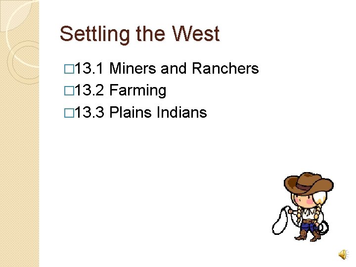 Settling the West � 13. 1 Miners and Ranchers � 13. 2 Farming �