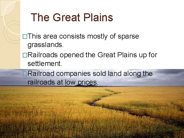 The Great Plains �This area consists mostly of sparse grasslands. �Railroads opened the Great