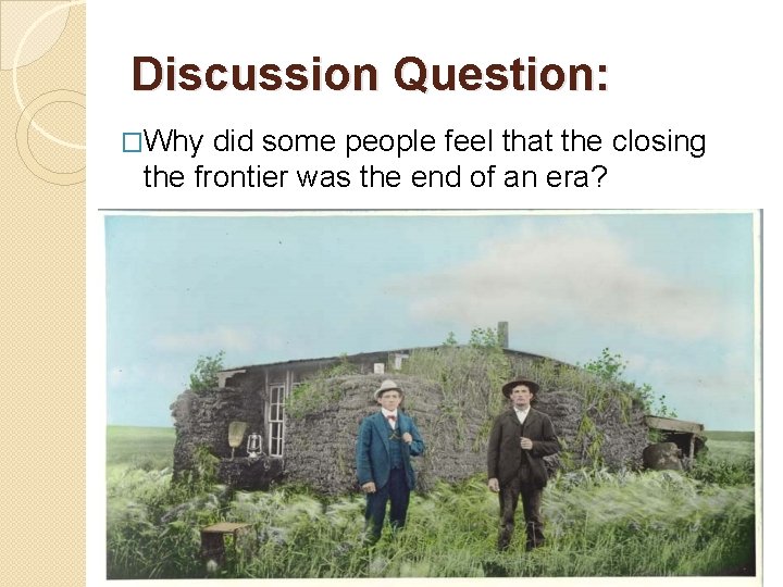 Discussion Question: �Why did some people feel that the closing the frontier was the