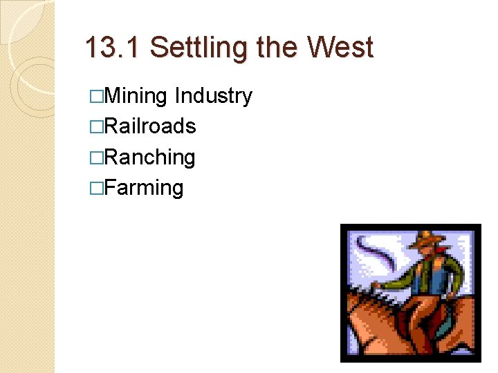 13. 1 Settling the West �Mining Industry �Railroads �Ranching �Farming 
