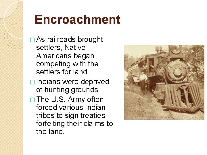 Encroachment � As railroads brought settlers, Native Americans began competing with the settlers for