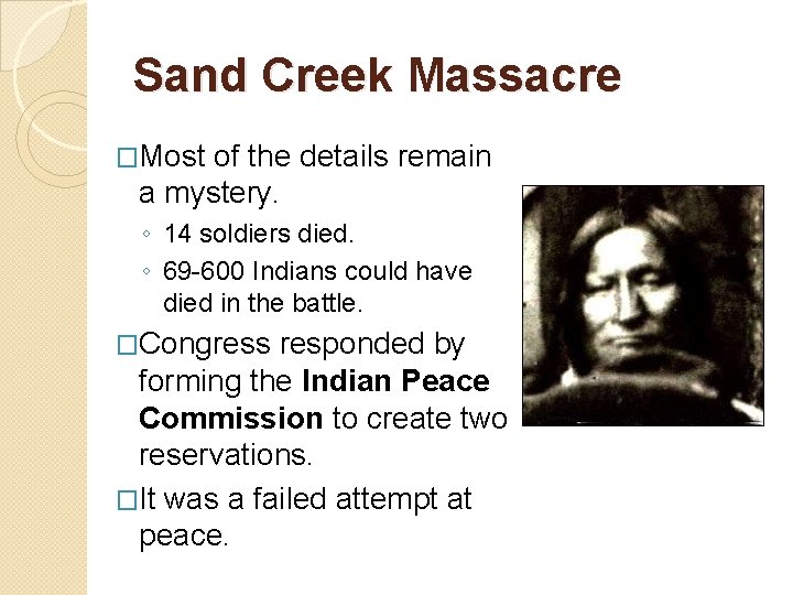 Sand Creek Massacre �Most of the details remain a mystery. ◦ 14 soldiers died.