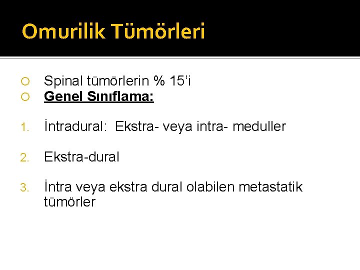 Omurilik Tümörleri Spinal tümörlerin % 15’i Genel Sınıflama: 1. İntradural: Ekstra- veya intra- meduller