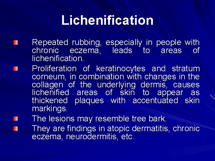 Lichenification Repeated rubbing, especially in people with chronic eczema, leads to areas of lichenification.