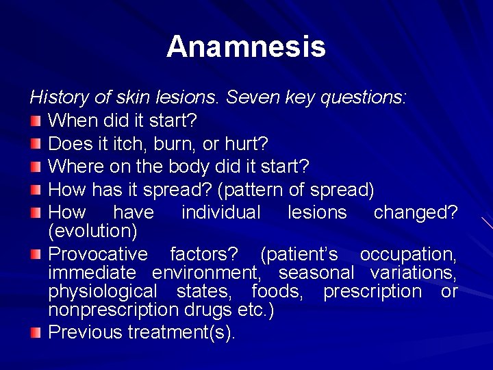 Anamnesis History of skin lesions. Seven key questions: When did it start? Does it