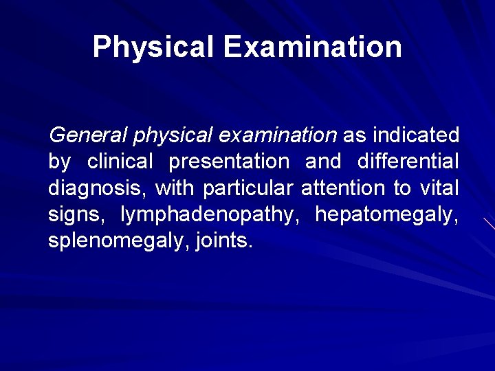 Physical Examination General physical examination as indicated by clinical presentation and differential diagnosis, with
