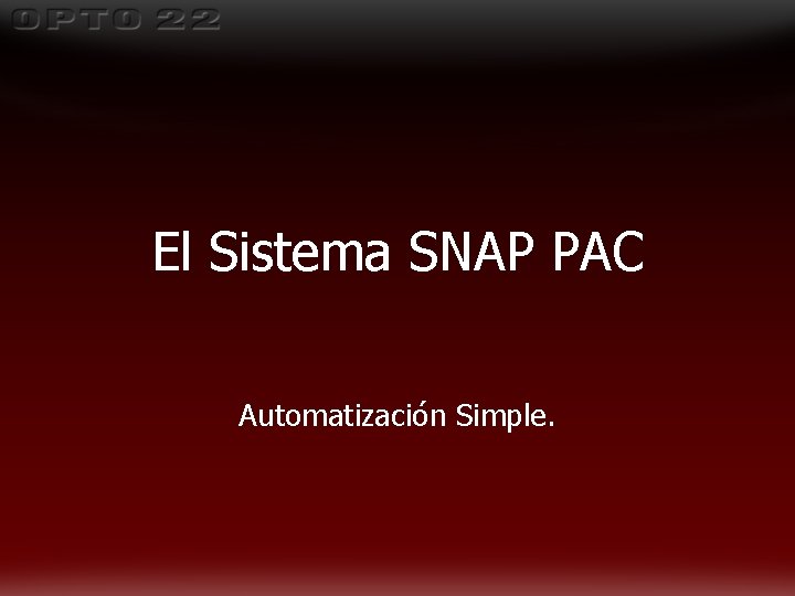 El Sistema SNAP PAC Automatización Simple. El Sistema SNAP PAC Automatización Simple.