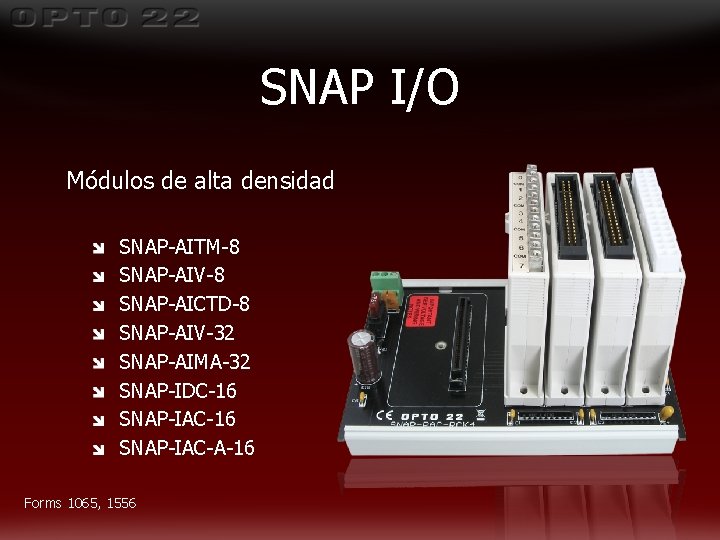 SNAP I/O Módulos de alta densidad SNAP-AITM-8 SNAP-AIV-8 SNAP-AICTD-8 SNAP-AIV-32 SNAP-AIMA-32 SNAP-IDC-16 SNAP-IAC-A-16 Forms SNAP I/O Módulos de alta densidad SNAP-AITM-8 SNAP-AIV-8 SNAP-AICTD-8 SNAP-AIV-32 SNAP-AIMA-32 SNAP-IDC-16 SNAP-IAC-A-16 Forms