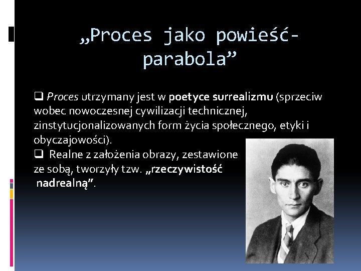 „Proces jako powieśćparabola” q Proces utrzymany jest w poetyce surrealizmu (sprzeciw wobec nowoczesnej cywilizacji