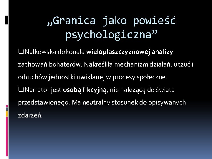 „Granica jako powieść psychologiczna” q. Nałkowska dokonała wielopłaszczyznowej analizy zachowań bohaterów. Nakreśliła mechanizm działań, „Granica jako powieść psychologiczna” q. Nałkowska dokonała wielopłaszczyznowej analizy zachowań bohaterów. Nakreśliła mechanizm działań,