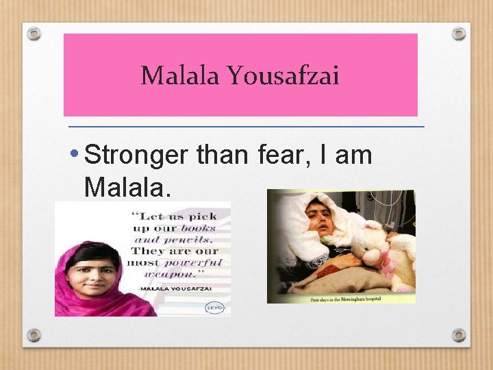 Malala Yousafzai • Stronger than fear, I am Malala. 