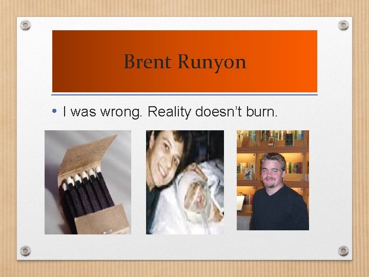 Brent Runyon • I was wrong. Reality doesn’t burn. 