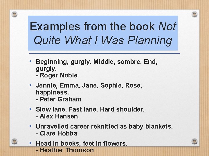 Examples from the book Not Quite What I Was Planning • Beginning, gurgly. Middle,