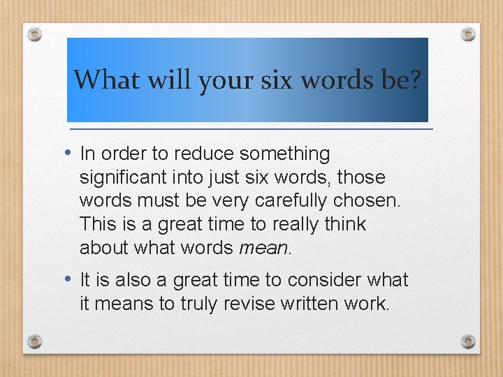 What will your six words be? • In order to reduce something significant into