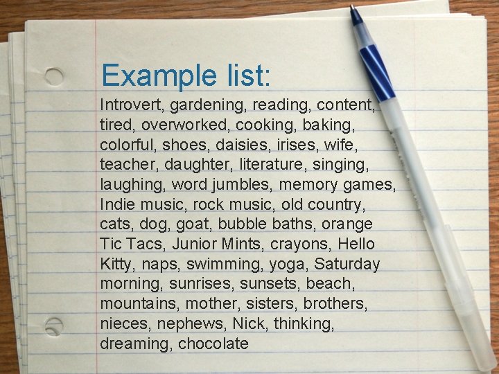 Example list: Introvert, gardening, reading, content, tired, overworked, cooking, baking, colorful, shoes, daisies, irises,
