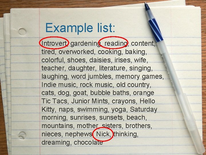 Example list: Introvert, gardening, reading, content, tired, overworked, cooking, baking, colorful, shoes, daisies, irises,