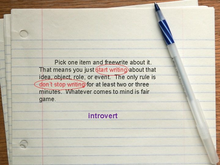 Pick one item and freewrite about it. That means you just start writing about