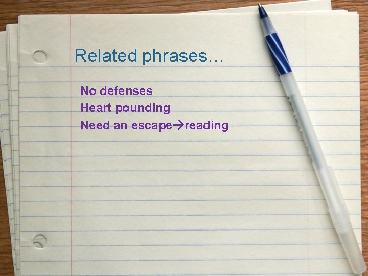 Related phrases… No defenses Heart pounding Need an escape reading 