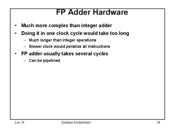 FP Adder Hardware • Much more complex than integer adder • Doing it in