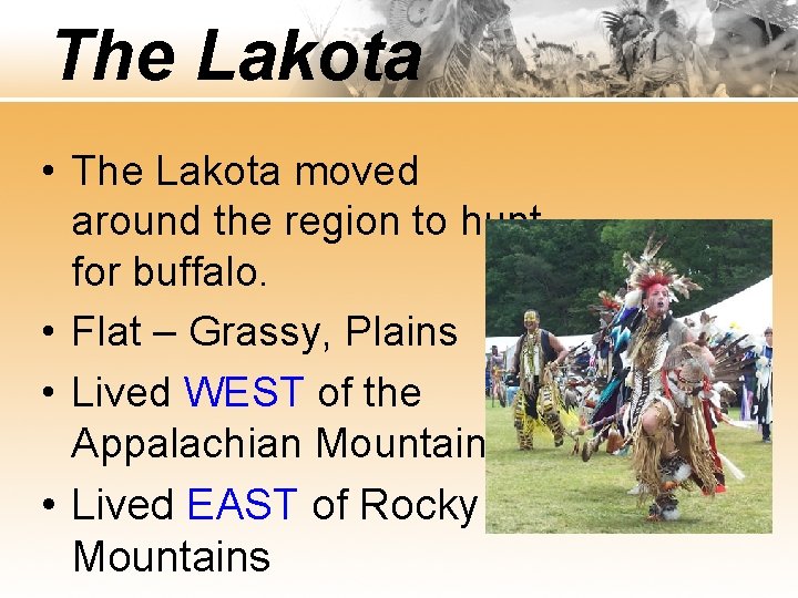 The Lakota • The Lakota moved around the region to hunt for buffalo. •