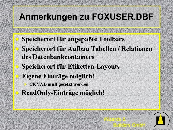 Anmerkungen zu FOXUSER. DBF l l Speicherort für angepaßte Toolbars Speicherort für Aufbau Tabellen