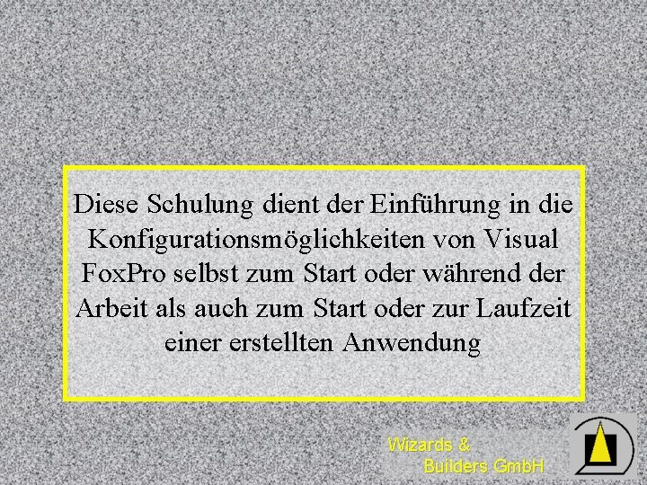 Diese Schulung dient der Einführung in die Konfigurationsmöglichkeiten von Visual Fox. Pro selbst zum