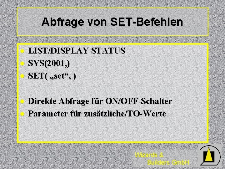 Abfrage von SET-Befehlen l l l LIST/DISPLAY STATUS SYS(2001, ) SET( „set“, ) Direkte