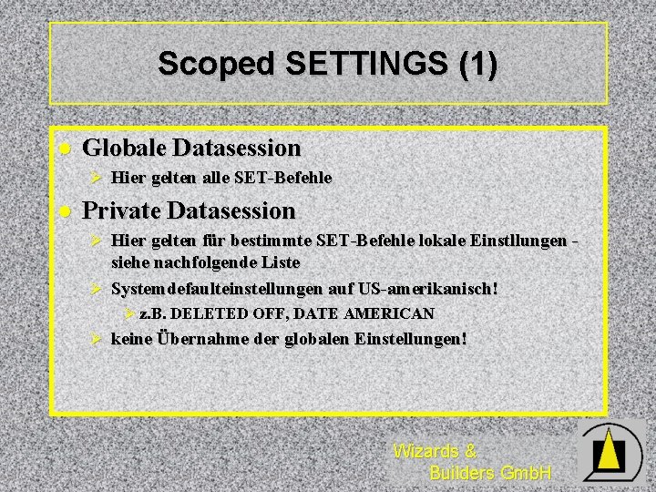 Scoped SETTINGS (1) l Globale Datasession Ø Hier gelten alle SET-Befehle l Private Datasession
