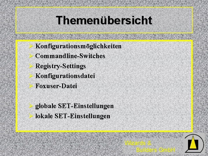 Themenübersicht Ø Konfigurationsmöglichkeiten Ø Commandline-Switches Ø Registry-Settings Ø Konfigurationsdatei Ø Foxuser-Datei Ø globale SET-Einstellungen