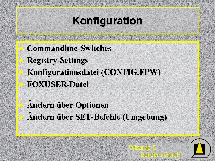 Konfiguration l l l Commandline-Switches Registry-Settings Konfigurationsdatei (CONFIG. FPW) FOXUSER-Datei Ändern über Optionen Ändern