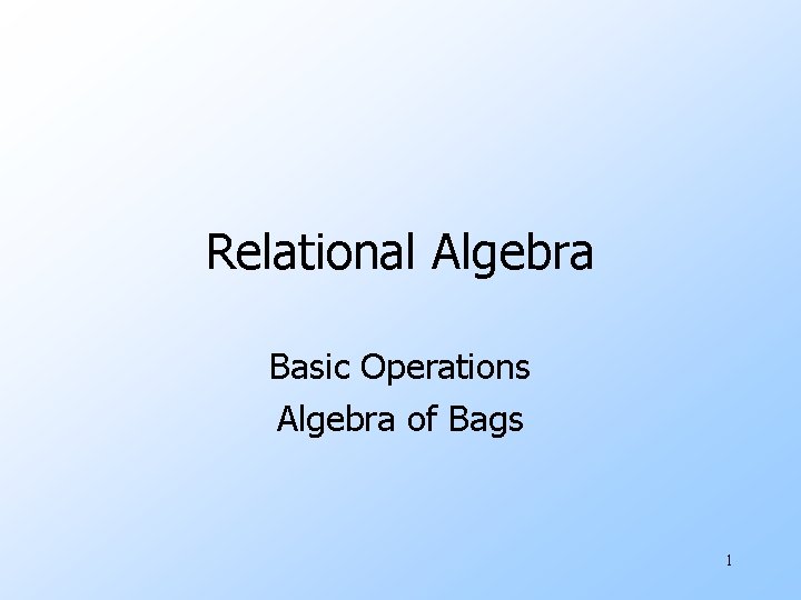 Relational Algebra Basic Operations Algebra of Bags 1 