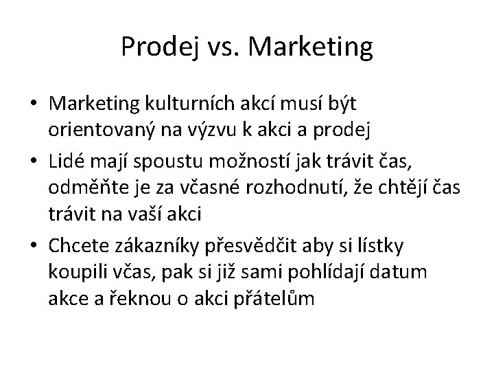 Prodej vs. Marketing • Marketing kulturních akcí musí být orientovaný na výzvu k akci