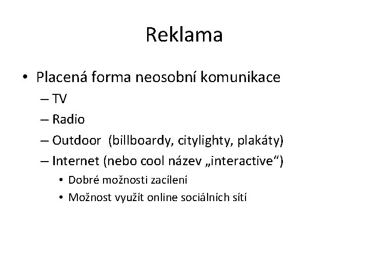 Reklama • Placená forma neosobní komunikace – TV – Radio – Outdoor (billboardy, citylighty,