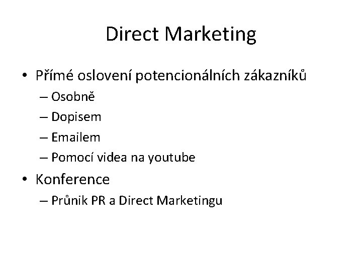 Direct Marketing • Přímé oslovení potencionálních zákazníků – Osobně – Dopisem – Emailem –