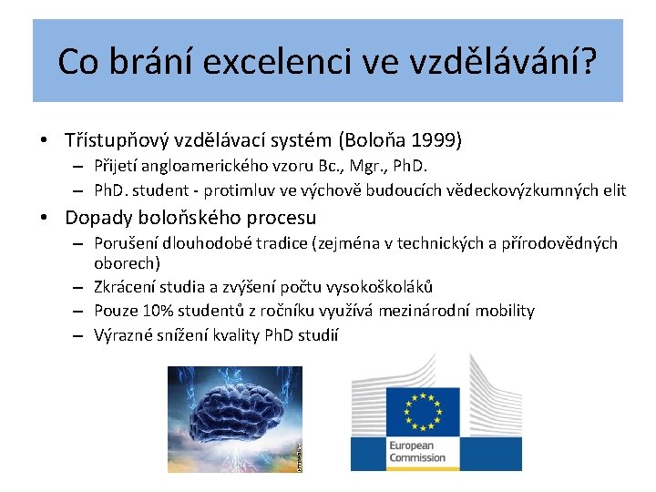 Co brání excelenci ve vzdělávání? • Třístupňový vzdělávací systém (Boloňa 1999) – Přijetí angloamerického