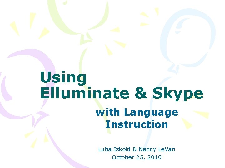 Using Elluminate & Skype with Language Instruction Luba Iskold & Nancy Le. Van October