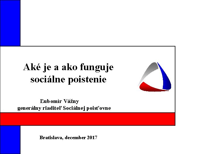 Aké je a ako funguje sociálne poistenie Ľubomír Vážny generálny riaditeľ Sociálnej poisťovne Bratislava,