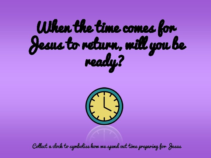 When the time comes for Jesus to return, will you be ready? Collect a