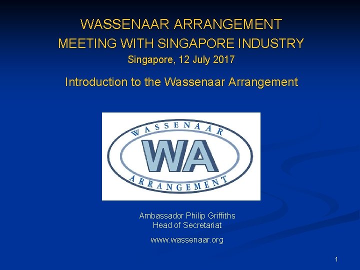 WASSENAAR ARRANGEMENT MEETING WITH SINGAPORE INDUSTRY Singapore, 12 July 2017 Introduction to the Wassenaar