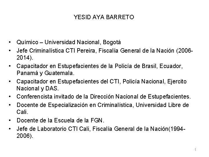 YESID AYA BARRETO • Químico – Universidad Nacional, Bogotá • Jefe Criminalística CTI Pereira,