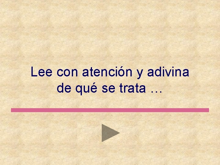 Lee con atención y adivina de qué se trata … 