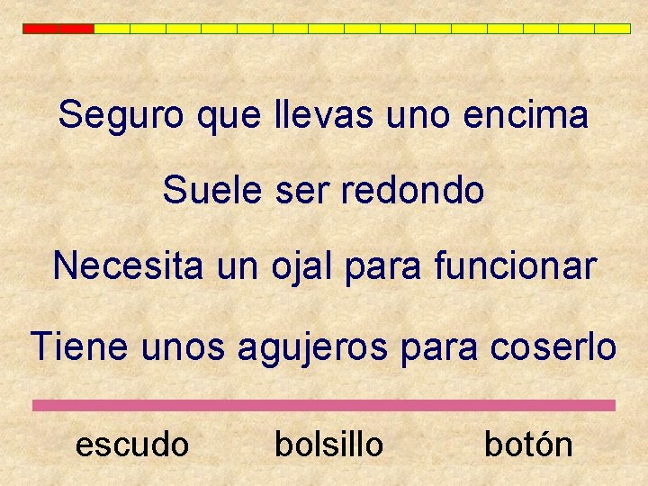 Seguro que llevas uno encima Suele ser redondo Necesita un ojal para funcionar Tiene