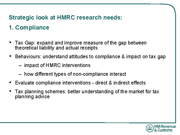 Strategic look at HMRC research needs: 1. Compliance • Tax Gap: expand improve measure