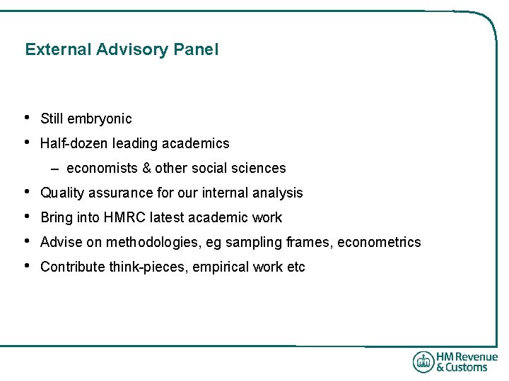 External Advisory Panel • • Still embryonic Half-dozen leading academics – economists & other